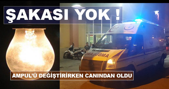 AMPUL'Ü DEĞİŞTİRİRKEN CANINDAN OLDU