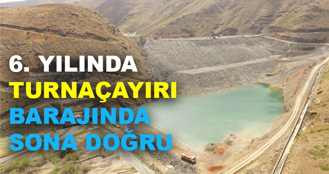 6. YILINDA TURNAÇAYIRI BARAJINDA SONA DOĞRU