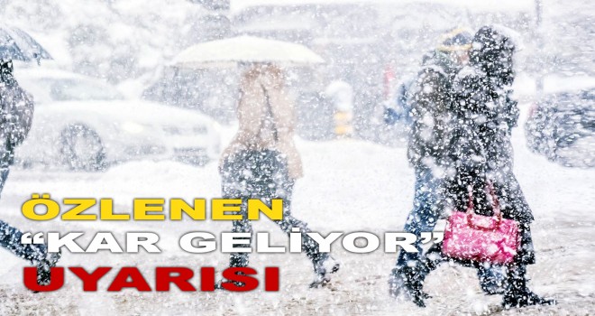 ÖZLENEN "KAR GELİYOR" UYARISI