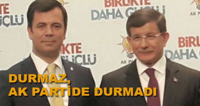 DURMAZ, AK PARTİ'DE DURMADI