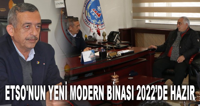 ETSO'NUN YENİ MODERN BİNASI 2022’DE HAZIR