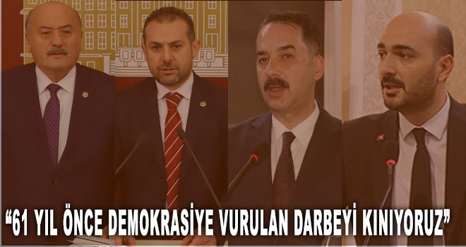 “61 YIL ÖNCE DEMOKRASİYE VURULAN DARBEYİ KINIYORUZ”