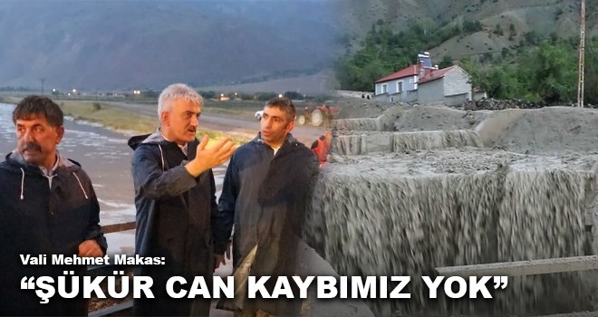 VALİ MAKAS; “ŞÜKÜR CAN KAYBIMIZ YOK”