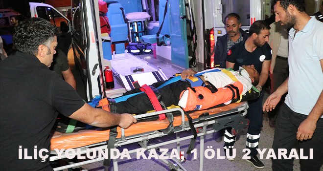 İLİÇ YOLUNDA KAZA; 1 ÖLÜ 2 YARALI