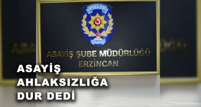 ASAYİŞ AHLAKSIZLIĞA DUR DEDİ