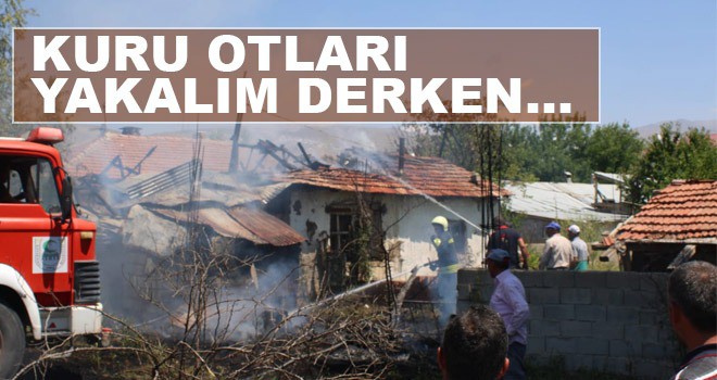 KURUMUŞ OTLARI TEMİZLERKEN EVLERİNİ YAKTILAR