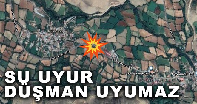 SU UYUR DÜŞMAN UYUMAZ