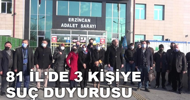 81 İL'DE 3 KİŞİ İÇİN SUÇ DUYURUSU