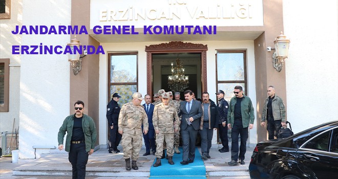 JANDARMA GENEL KOMUTANI ERZİNCAN'DA