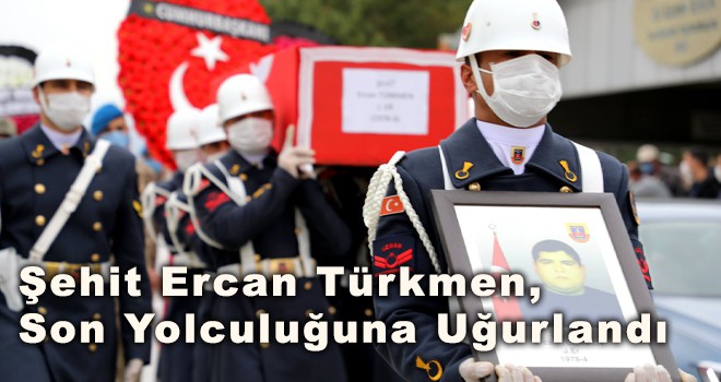 Şehit Ercan Türkmen, Son Yolculuğuna Uğurlandı