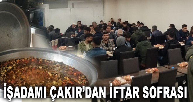 İŞADAMI ÇAKIR’DAN İFTAR SOFRASI