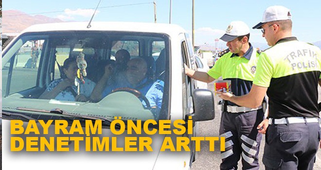 BAYRAM ÖNCESİ DENETİMLER ARTTI