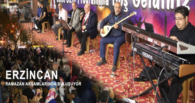 ERZİNCAN RAMAZAN AKŞAMLARINDA BULUŞUYOR