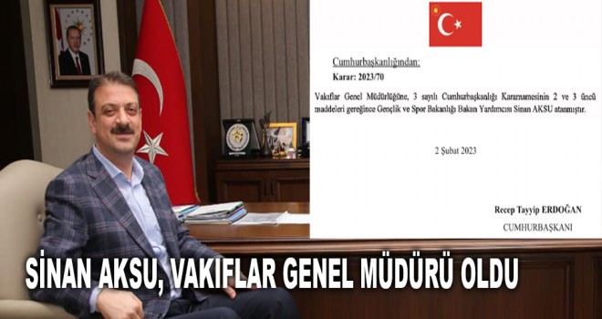 SİNAN AKSU VAKIFLAR GENEL MÜDÜRÜ OLDU