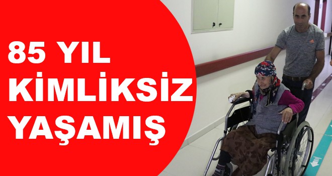 85 YIL KİMLİKSİZ YAŞADI