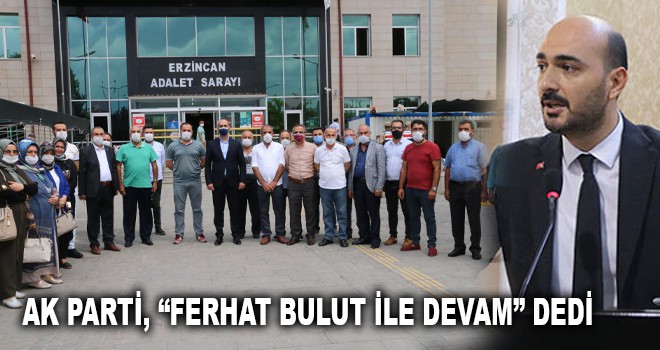 AK PARTİ, “FERHAT BULUT İLE DEVAM” DEDİ