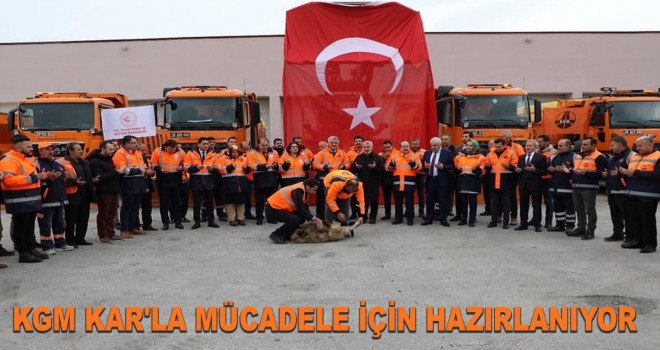 KGM KAR'LA MÜCADELE İÇİN HAZIRLANIYOR