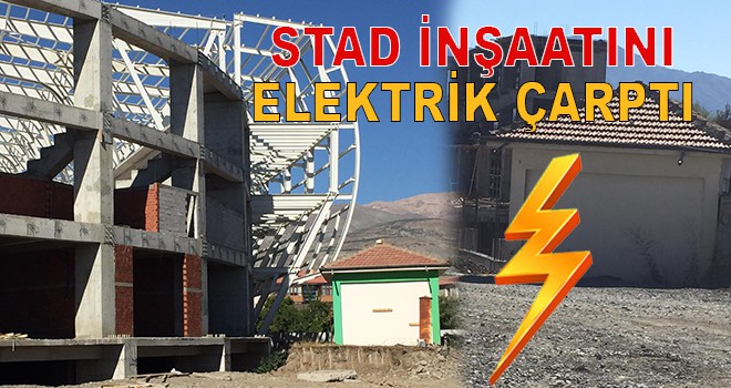 STAD İNŞAATINI ELEKTRİK ÇARPTI