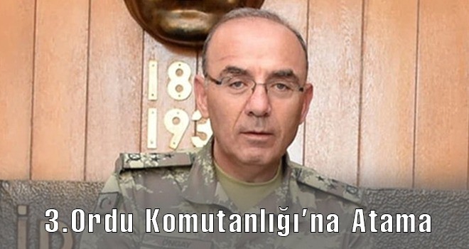 3.ORDU KOMUTANLIĞINA ATAMA YAPILDI