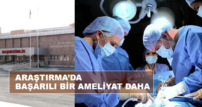 ARAŞTIRMA'DAN BAŞARILI BİR AMELİYAT DAHA