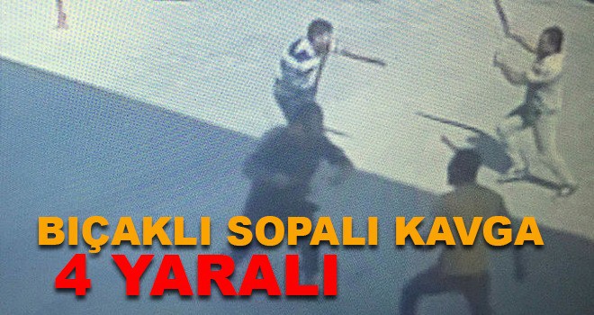 BIÇAKLI SOPALI KAVGADA 4 KİŞİ YARALANDI