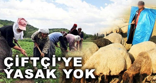 ÇİFTÇİ'YE YASAK YOK