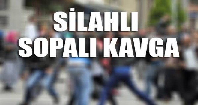 SİLAHLI SOPALI KAVGADA İKİ KİŞİ YARALANDI